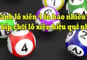 Cách chơi lô xiên 4 hiệu quả